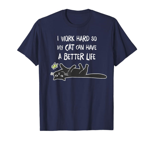 i work hard so my cat can have a better life T-Shirt