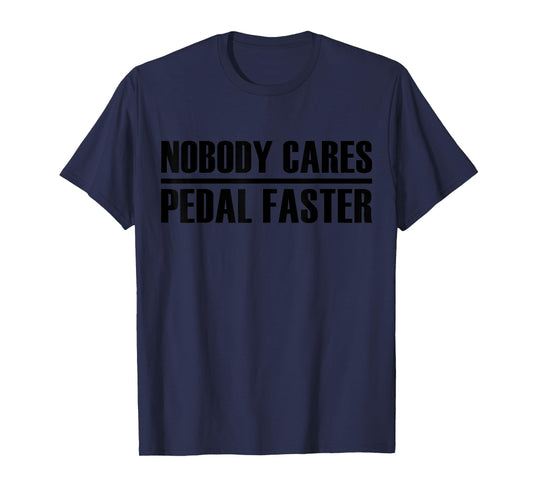 nobody cares pedal faster cool Cycling Humor T-Shirt