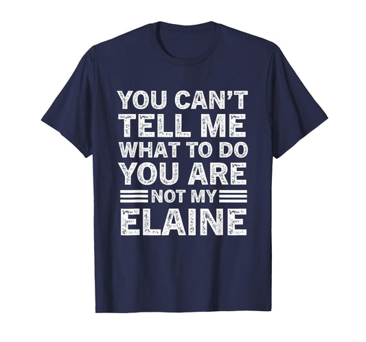 You Can't Tell Me What to Do You're Not My Elaine T-Shirt
