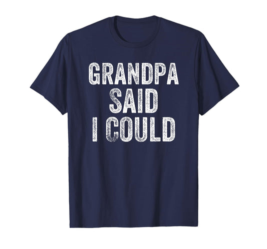 Grandpa Said I Could Funny Grandchild Grandson Granddaughter T-Shirt
