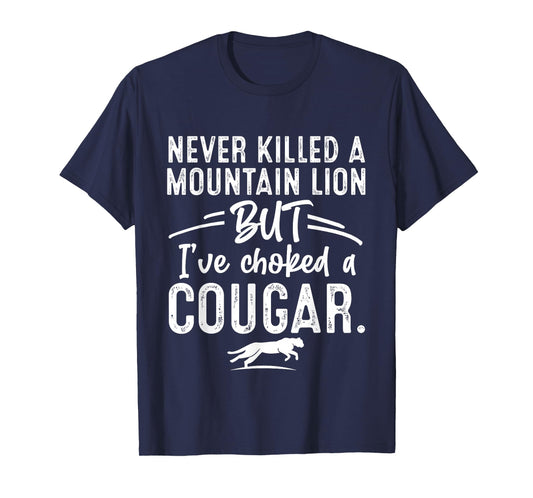 Never Killed A Mountain Lion But I've Choked A Cougar Hunter T-Shirt