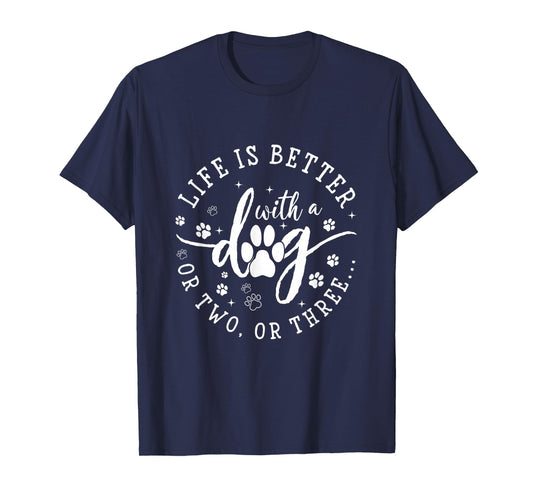 Funny Dog Lover, Life is Better with A Dog Or Two Or Three T-Shirt