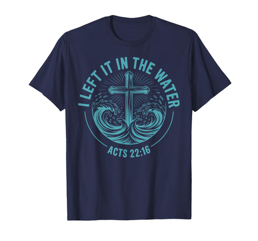 I Left It in The Water Acts 22:16 Baptism Bible Verse T-Shirt