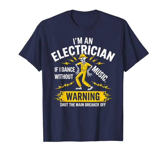 I’m an Electrician If I Dance Without Music Funny Skeleton T-Shirt