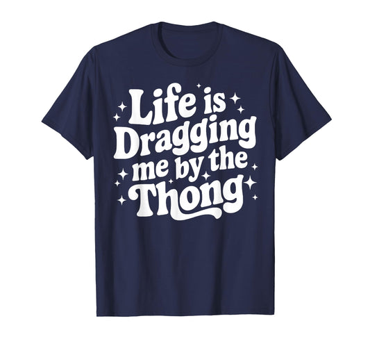 Life is Dragging Me by The Thong T-Shirt