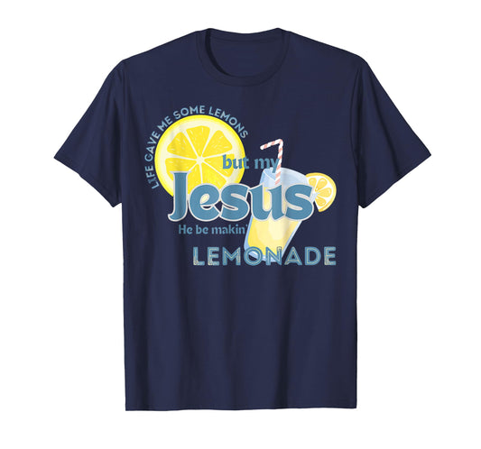 Life Gave Me Some Lemons But My Jesus He Be Making Lemonade T-Shirt