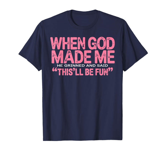 When God Made Me He Grinned and Said Funny Sarcastic Saying T-Shirt