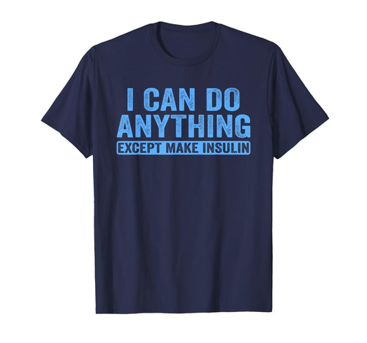 I Can Do Anything Except Make Insulin Diabetes Awareness T1D T-Shirt