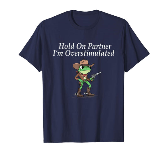 Hold On Partner I'm Overstimulated - Cowboy Western Cowpoke T-Shirt