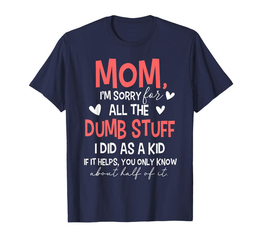 Mom I'm Sorry For All The Dumb Stuff I Did As A Kid T-Shirt