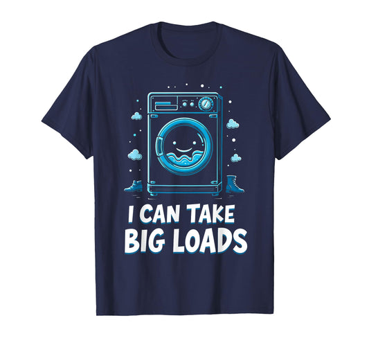 I Can Take Big Loads Funny Laundry Day Washing Machine T-Shirt