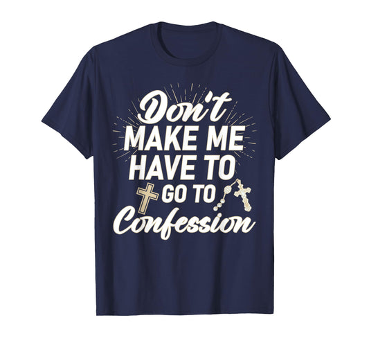 Don't Make Me Have to Go to Confession Funny Sarcastic T-Shirt