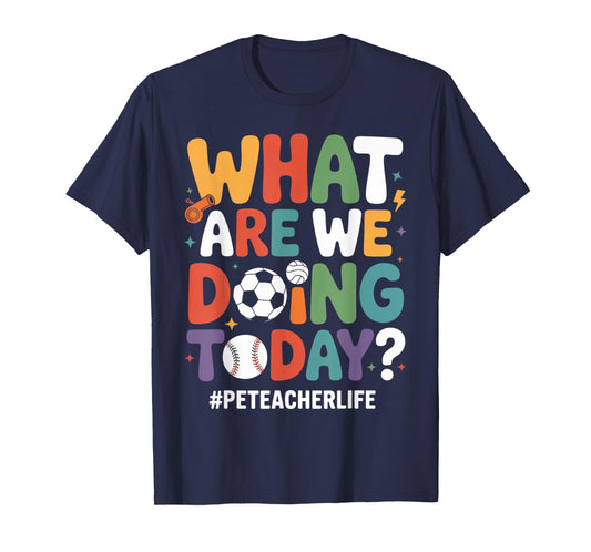 What are We Doing Today Funny PE Teacher Back to School T-Shirt