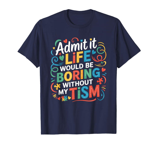 Funny Autism Awareness Life Would Be Boring Without My Tism' T-Shirt