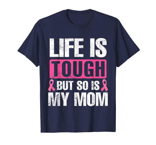Life Is Tough But So Is My Mom Breast Cancer Awareness T-Shirt