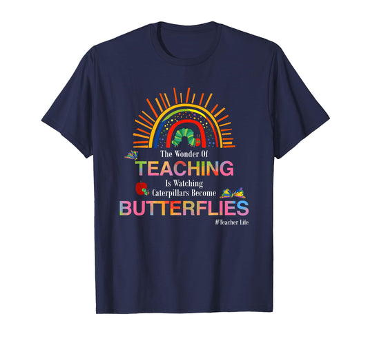 The Wonder Of Teaching Is Watching Caterpillars Become T-Shirt