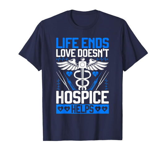 Life Ends Love Doesn't Hospice Helps Hospice Nurse T-Shirt