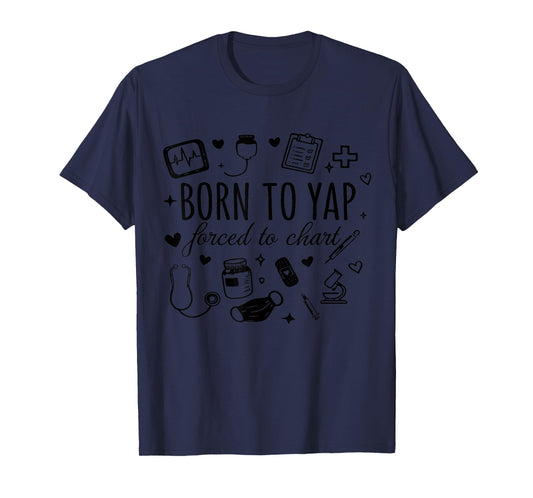 Born to Yap Forced to Chart funny Nurse Graduation T-Shirt