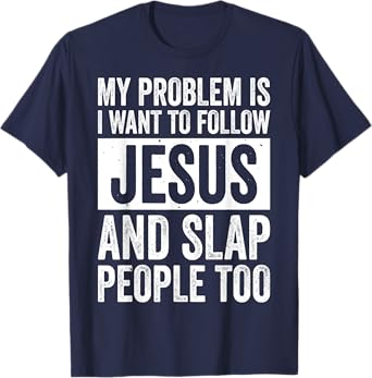 My Problem Is I Want To Follow Jesus And Slap People Too T-Shirt
