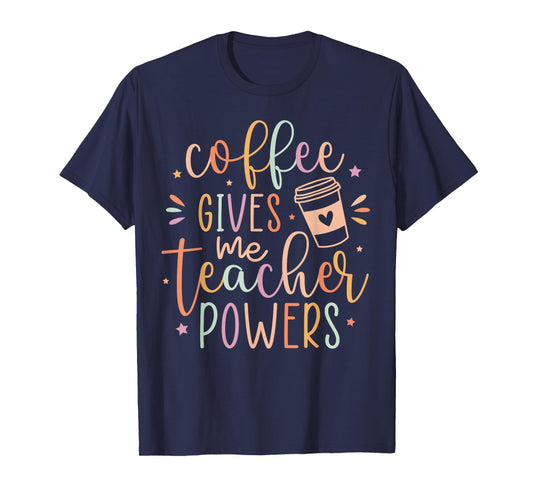 Coffee Gives Me Teacher Powers, Cute Teacher Appreciation T-Shirt