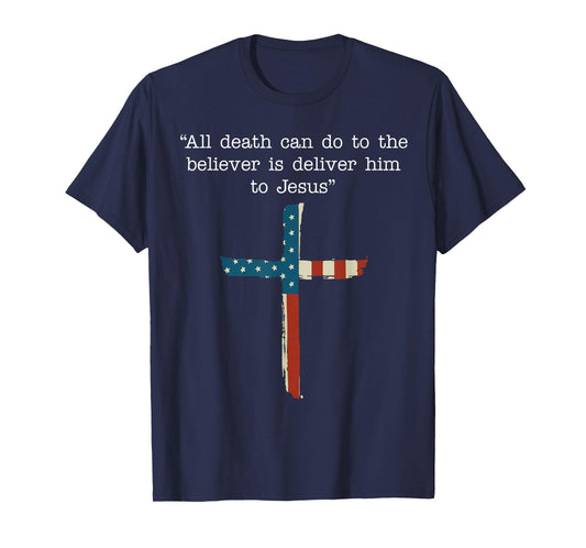 All Death Can Do to The Believer is Deliver Him to Jesus T-Shirt