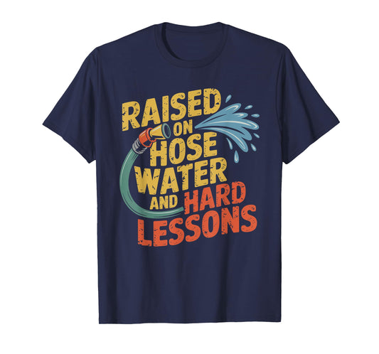 Raised on Hose Water and Hard Lessons. Funny T-Shirt