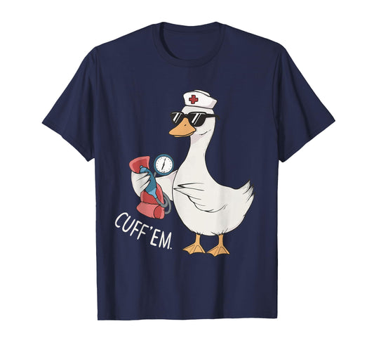 Cuff 'Em Goose Nurse Funny Silly Goose Meme ER Nurse T-Shirt