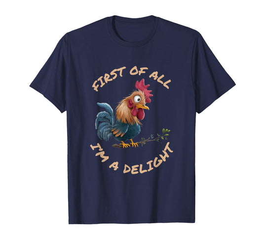 First Of All I'm A Delight Sarcastic Funny Rooster T-Shirt