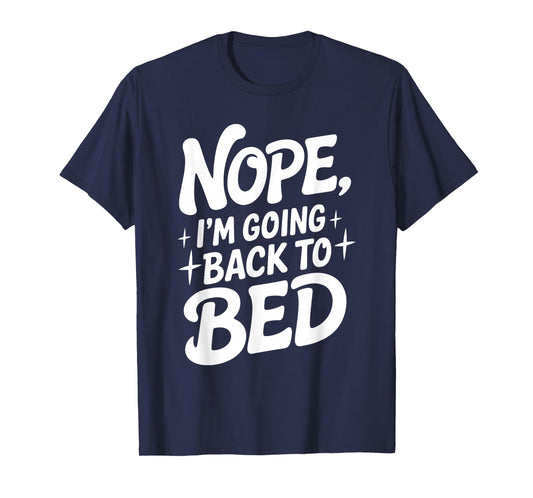 Nope I'm Going Back To Bed Funny Humor Cozy Slumber Nap T-Shirt