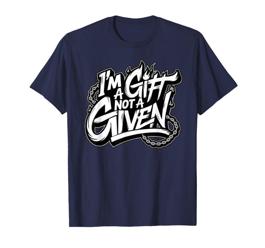 I'm A Gift Not A Given T-Shirt