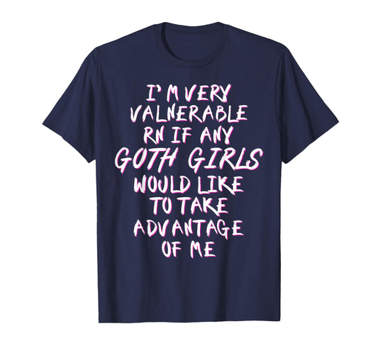 I'm Very Vulnerable Rn If Any Goth Girls Lover Funny Quote T-Shirt