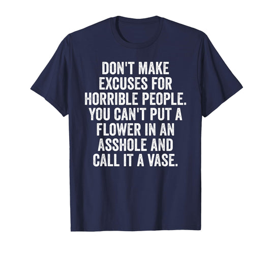 Don't Make Excuses for Horrible People, funny saying T-Shirt