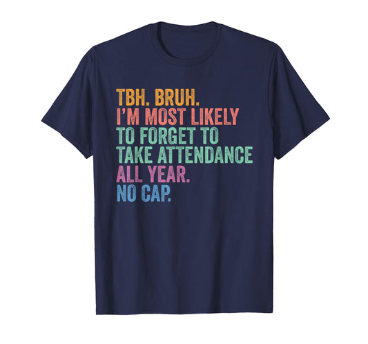 Back To School TBH Bruh Forget Attendance All Year No Cap T-Shirt