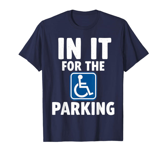 In It For The Parking - Wheelchair Handicap Disability T-Shirt