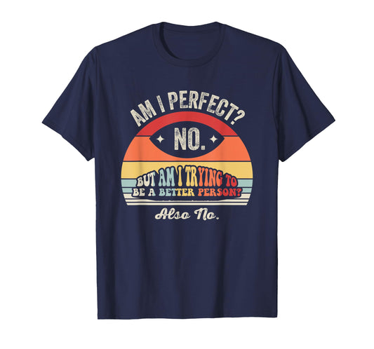 Am I Perfect No But Am I Trying To Be Better T-Shirt