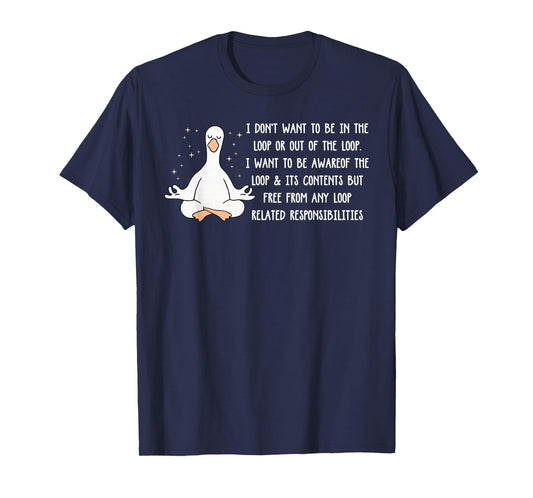 Don't Want to Be in The Loop Or Out of The Loop Sarcastic T-Shirt