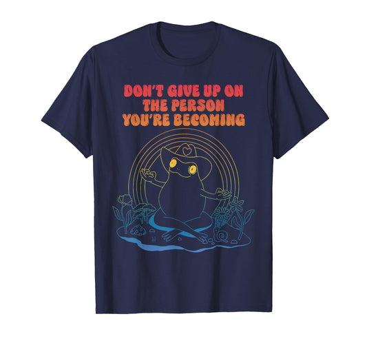 Don't Give Up On The Person You're Becoming T-Shirt