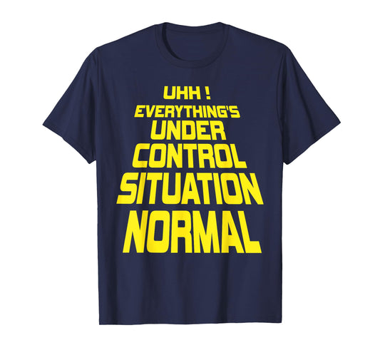 Uhh Everything's Under Control Situation Normal Funny memes T-Shirt