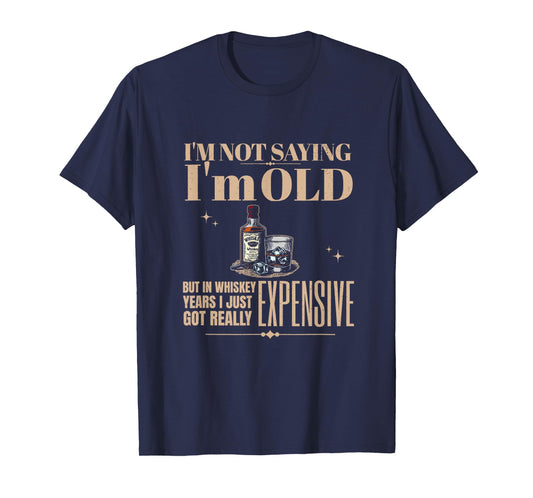 I'm Not Saying I'm Old Got Really Expensive Bourbon Whiskey T-Shirt