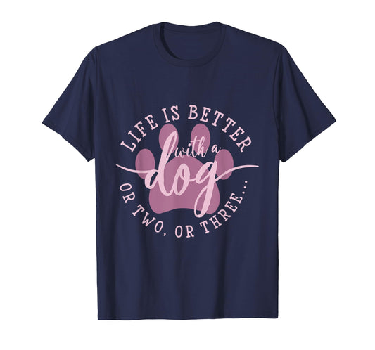 Life is Better with A Dog Or Two Or Three T-Shirt