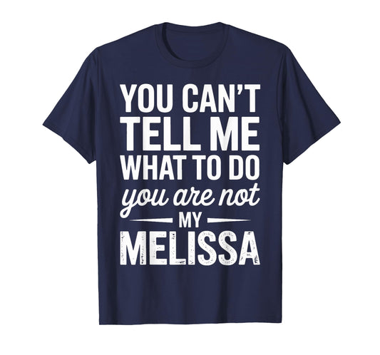 You Can't Tell Me What to Do You are Not My Melissa T-Shirt