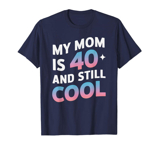My Mom is 40 And Still Cool 40th Birthday Mothers Day Funny T-Shirt