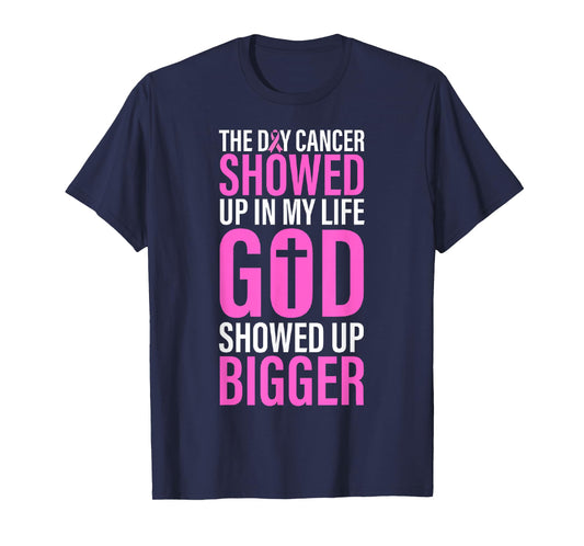 The Day Cancer Showed Up in My Life God Showed Up Bigger T-Shirt