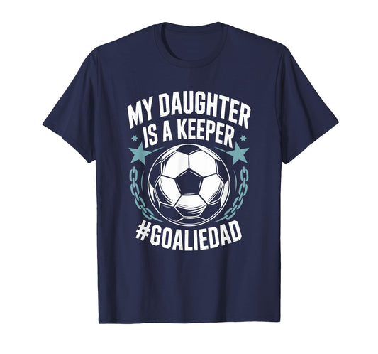 Goal Keeper Dad Soccer Lover Team, My Daughter is A Keeper T-Shirt