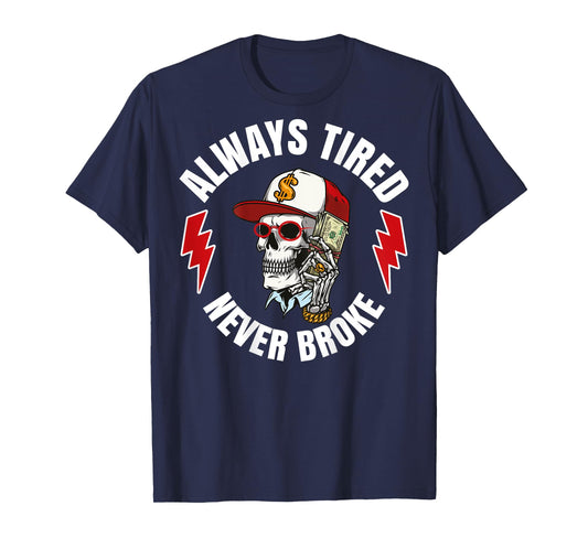 Always Tired Never Broke (On Back) T-Shirt