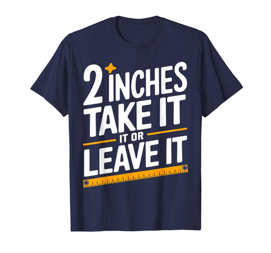 2 Inches Take It Or Leave It, Funny, Jokes, Sarcastic T-Shirt