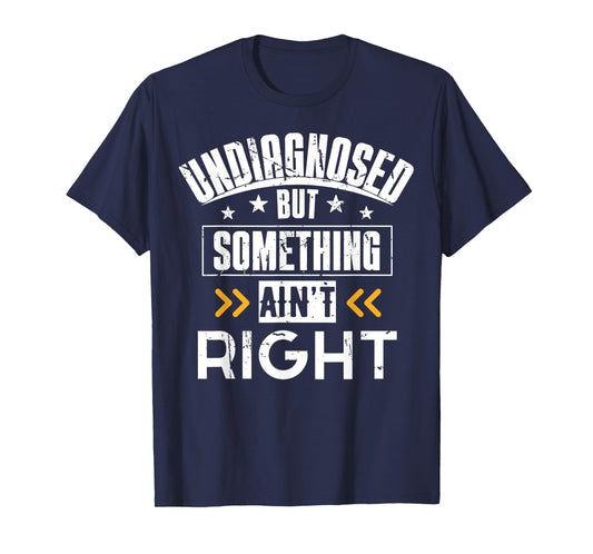 Undiagnosed But Something Ain't Right T-Shirt Men Women T-Shirt