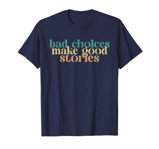 Bad Choices Make Good Stories Funny Saying T-Shirt