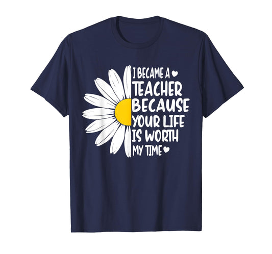 i became a teacher because your life is worth my time T-Shirt
