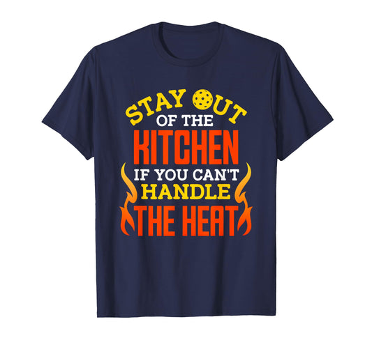 Stay Out of The Kitchen If You Can't Handle The Heat T-Shirt
